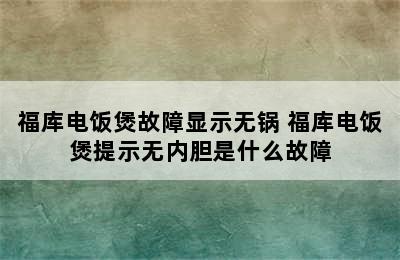 福库电饭煲故障显示无锅 福库电饭煲提示无内胆是什么故障